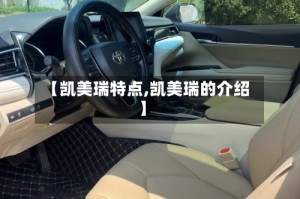 【凯美瑞特点,凯美瑞的介绍】