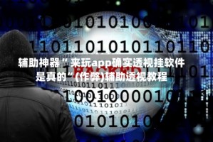 辅助神器“ 来玩app确实透视挂软件是真的”(作弊)辅助透视教程