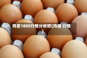 鸡蛋1805行情分析吧(鸡蛋 行情)