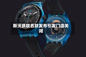 斯沃琪联名款发布引发门店关闭
