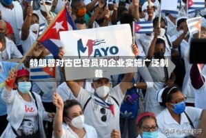 特朗普对古巴官员和企业实施广泛制裁