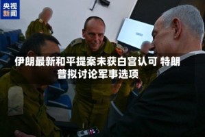 伊朗最新和平提案未获白宫认可 特朗普拟讨论军事选项