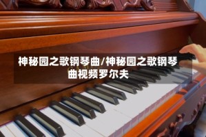 神秘园之歌钢琴曲/神秘园之歌钢琴曲视频罗尔夫