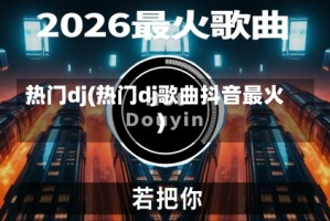 热门dj(热门dj歌曲抖音最火)