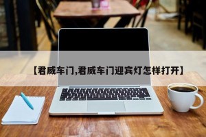 【君威车门,君威车门迎宾灯怎样打开】