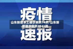 山东新增本土确诊病例14例/山东新增确诊病例2841例