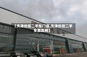 【天津优信二手车门店,天津优信二手车直卖网】