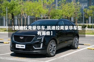 【凯迪拉克豪华车,凯迪拉克豪华车型有哪些】