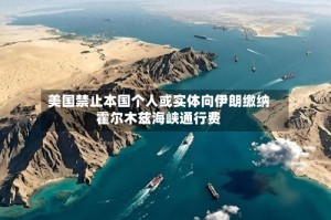 美国禁止本国个人或实体向伊朗缴纳霍尔木兹海峡通行费