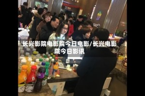 长兴影院电影院今日电影/长兴电影院今日影讯
