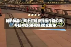辅助神器“ 网上打牌能开挂是真的吗”开挂神器{透视辅助}全揭秘