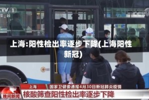 上海:阳性检出率逐步下降(上海阳性新冠)