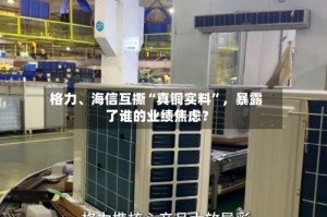 格力、海信互撕“真铜实料”，暴露了谁的业绩焦虑？