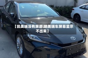 【凯美瑞没有屏幕,凯美瑞车屏幕显示不出来】