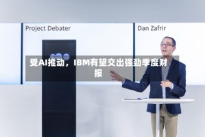 受AI推动，IBM有望交出强劲季度财报