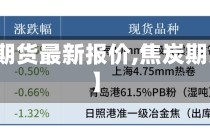 【焦炭期货最新报价,焦炭期货行情】