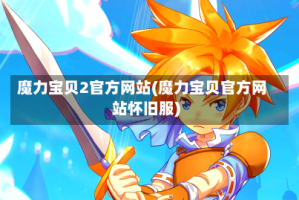 魔力宝贝2官方网站(魔力宝贝官方网站怀旧服)