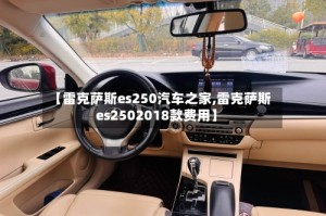 【雷克萨斯es250汽车之家,雷克萨斯es2502018款费用】