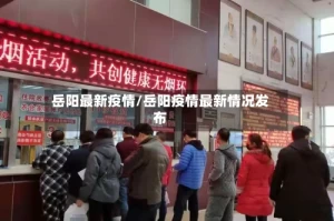 岳阳最新疫情/岳阳疫情最新情况发布