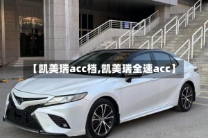 【凯美瑞acc档,凯美瑞全速acc】