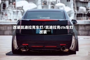 改装凯迪拉克车灯/凯迪拉克cts车灯改装