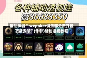 辅助神器“ wepoker俱乐部免费开挂下载安装”(作弊)辅助透视教程