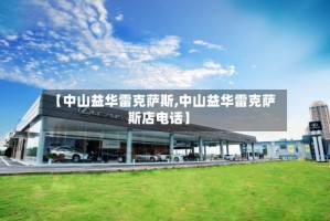 【中山益华雷克萨斯,中山益华雷克萨斯店电话】