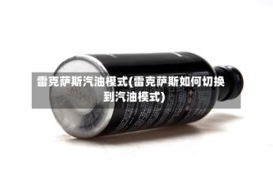 雷克萨斯汽油模式(雷克萨斯如何切换到汽油模式)