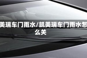 凯美瑞车门雨水/凯美瑞车门雨水怎么关