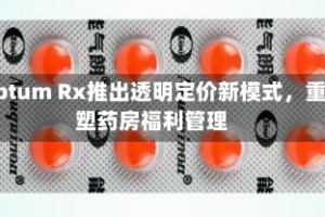 Optum Rx推出透明定价新模式，重塑药房福利管理