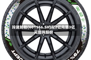 玲珑轮胎(601966.SH)拟2亿元至3亿元回购股份