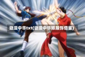动漫中华txt(动漫中华娘服饰借鉴)
