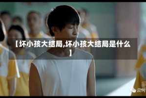 【坏小孩大结局,坏小孩大结局是什么】