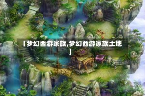 【梦幻西游家族,梦幻西游家族土地】