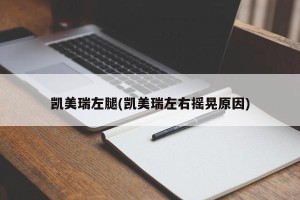 凯美瑞左腿(凯美瑞左右摇晃原因)