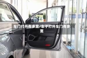 车门打开有多宽/车子打开车门有多宽