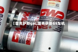 【雷克萨斯gsc,雷克萨斯GS车机】