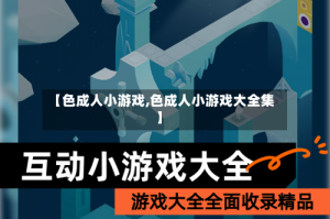 【色成人小游戏,色成人小游戏大全集】