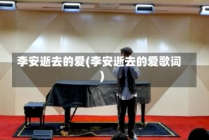李安逝去的爱(李安逝去的爱歌词)