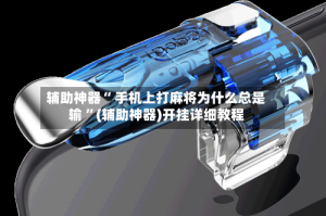 辅助神器“ 手机上打麻将为什么总是输 ”(辅助神器)开挂详细教程