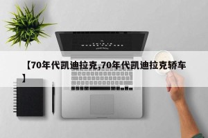 【70年代凯迪拉克,70年代凯迪拉克轿车】