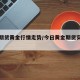 今日期货黄金行情走势/今日黄金期货实时费用