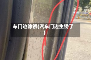 车门边除锈(汽车门边生锈了)
