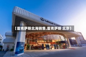 【雷克萨斯北海销售,雷克萨斯 北京】