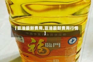 【豆油最新费用,豆油最新费用行情】