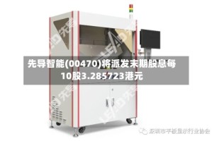 先导智能(00470)将派发末期股息每10股3.285723港元
