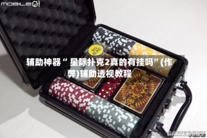 辅助神器“ 星际扑克2真的有挂吗”(作弊)辅助透视教程