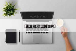 【张卫键,张卫健图片】