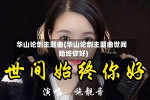 华山论剑主题曲(华山论剑主题曲世间始终你好)