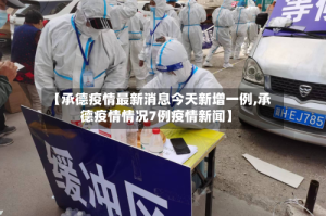 【承德疫情最新消息今天新增一例,承德疫情情况7例疫情新闻】